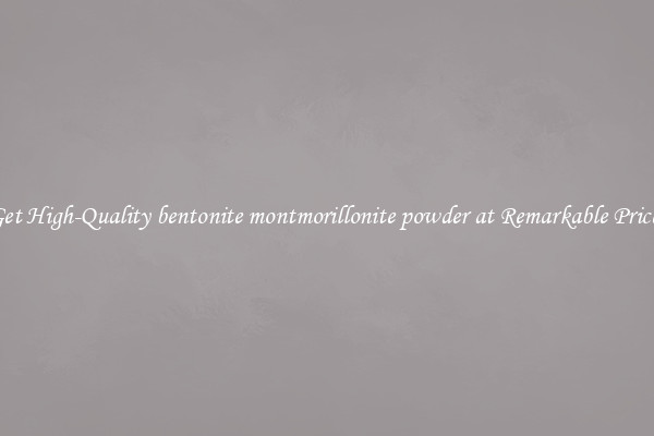 Get High-Quality bentonite montmorillonite powder at Remarkable Prices