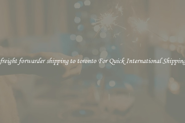 freight forwarder shipping to toronto For Quick International Shipping
