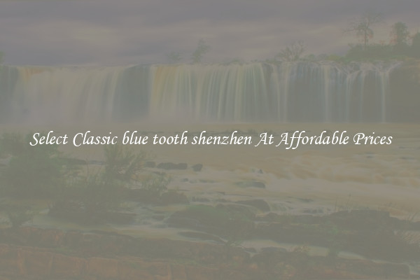 Select Classic blue tooth shenzhen At Affordable Prices