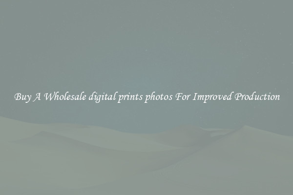 Buy A Wholesale digital prints photos For Improved Production