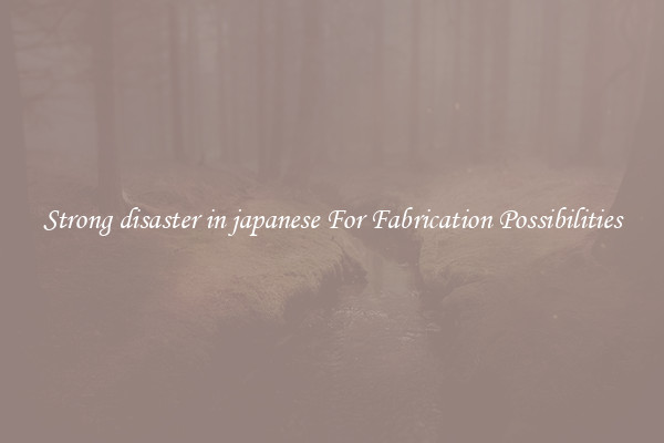 Strong disaster in japanese For Fabrication Possibilities