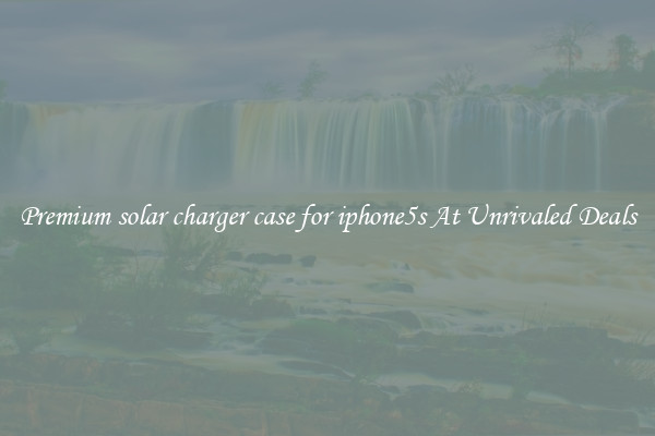 Premium solar charger case for iphone5s At Unrivaled Deals