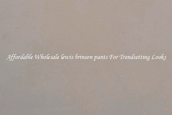 Affordable Wholesale lewis brinson pants For Trendsetting Looks