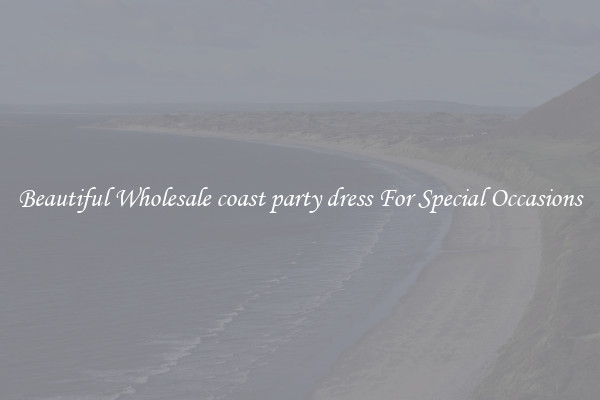 Beautiful Wholesale coast party dress For Special Occasions