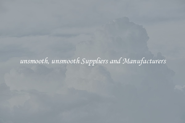 unsmooth, unsmooth Suppliers and Manufacturers
