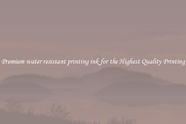 Premium water resistant printing ink for the Highest Quality Printing
