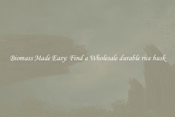  Biomass Made Easy: Find a Wholesale durable rice husk 