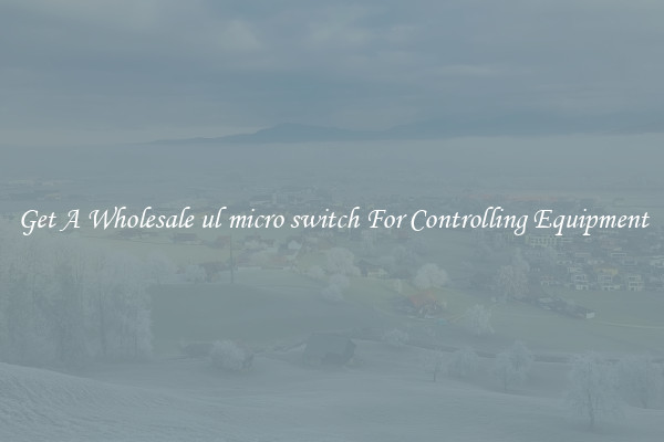 Get A Wholesale ul micro switch For Controlling Equipment