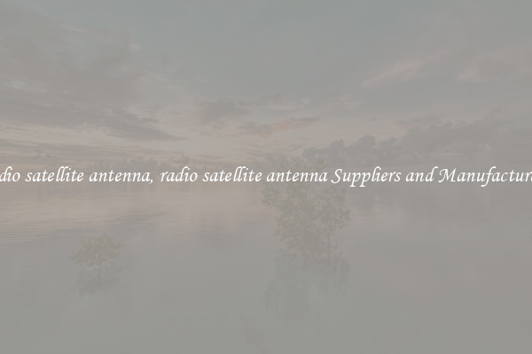 radio satellite antenna, radio satellite antenna Suppliers and Manufacturers