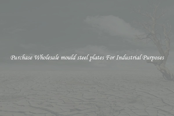 Purchase Wholesale mould steel plates For Industrial Purposes