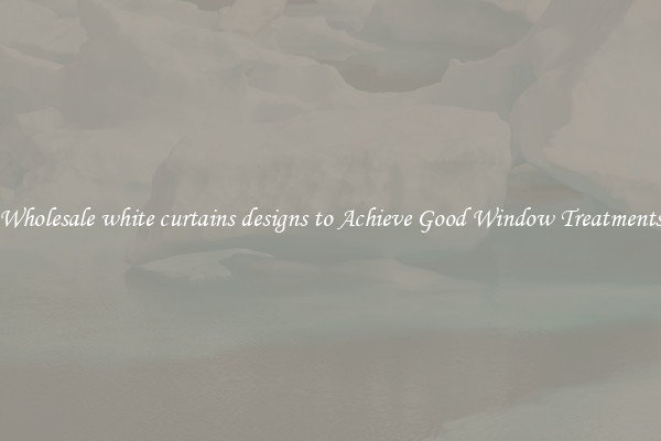 Wholesale white curtains designs to Achieve Good Window Treatments
