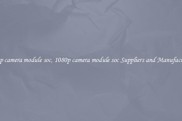 1080p camera module soc, 1080p camera module soc Suppliers and Manufacturers