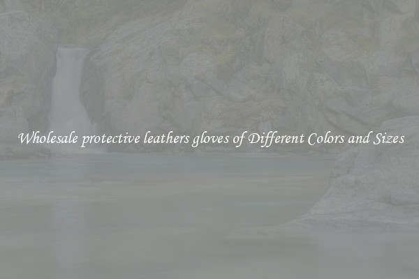 Wholesale protective leathers gloves of Different Colors and Sizes