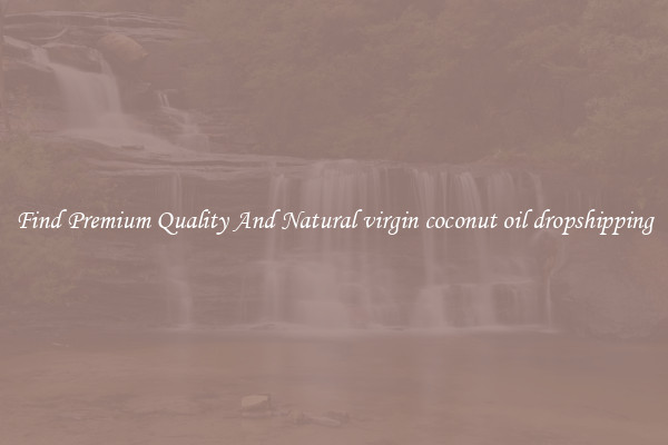 Find Premium Quality And Natural virgin coconut oil dropshipping