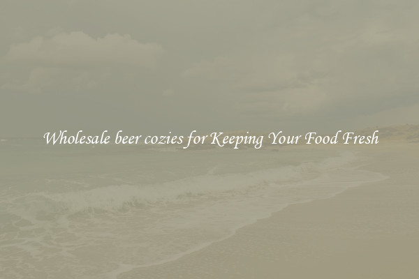 Wholesale beer cozies for Keeping Your Food Fresh