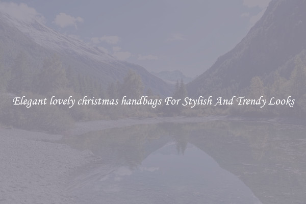 Elegant lovely christmas handbags For Stylish And Trendy Looks