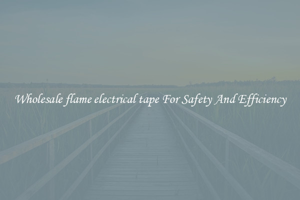 Wholesale flame electrical tape For Safety And Efficiency
