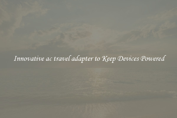 Innovative ac travel adapter to Keep Devices Powered