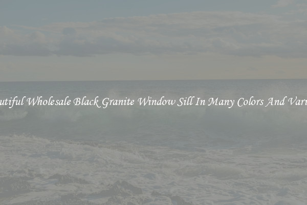 Beautiful Wholesale Black Granite Window Sill In Many Colors And Varieties