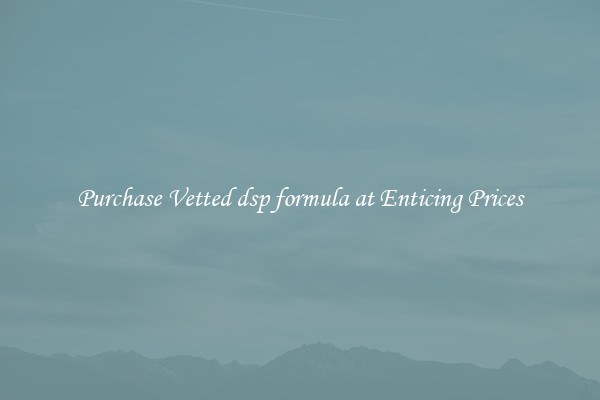 Purchase Vetted dsp formula at Enticing Prices