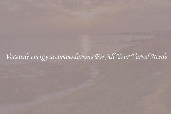 Versatile energy accommodations For All Your Varied Needs