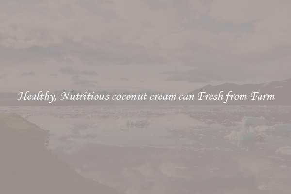 Healthy, Nutritious coconut cream can Fresh from Farm