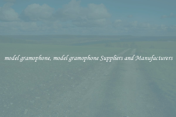 model gramophone, model gramophone Suppliers and Manufacturers