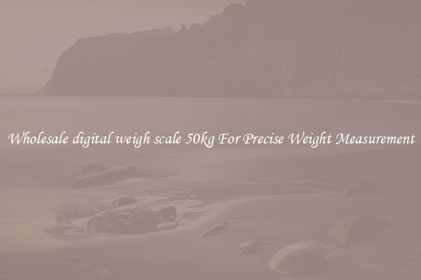Wholesale digital weigh scale 50kg For Precise Weight Measurement