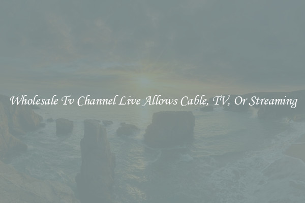 Wholesale Tv Channel Live Allows Cable, TV, Or Streaming