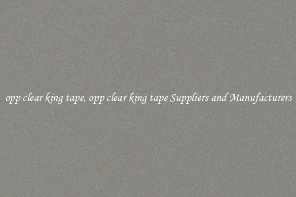 opp clear king tape, opp clear king tape Suppliers and Manufacturers
