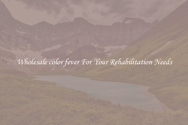 Wholesale color fever For Your Rehabilitation Needs