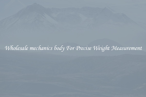 Wholesale mechanics body For Precise Weight Measurement