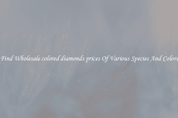 Find Wholesale colored diamonds prices Of Various Species And Colors