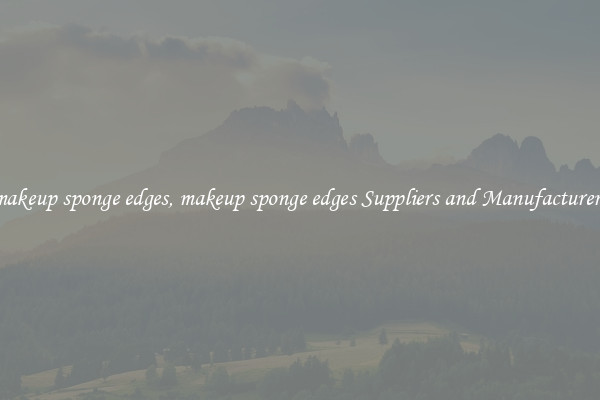 makeup sponge edges, makeup sponge edges Suppliers and Manufacturers