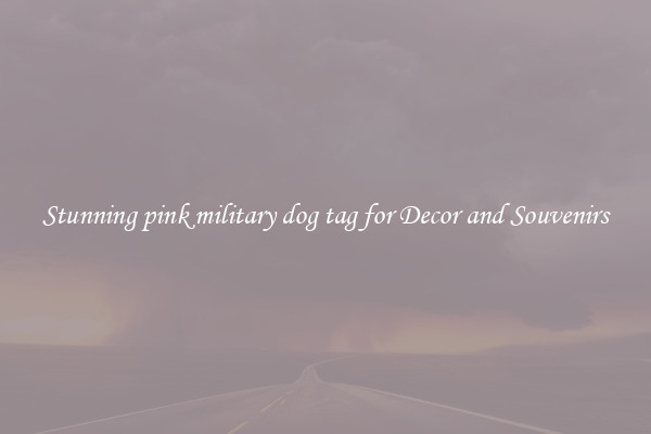 Stunning pink military dog tag for Decor and Souvenirs
