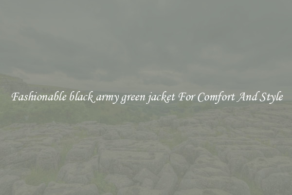 Fashionable black army green jacket For Comfort And Style