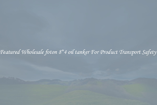 Featured Wholesale foton 8*4 oil tanker For Product Transport Safety 