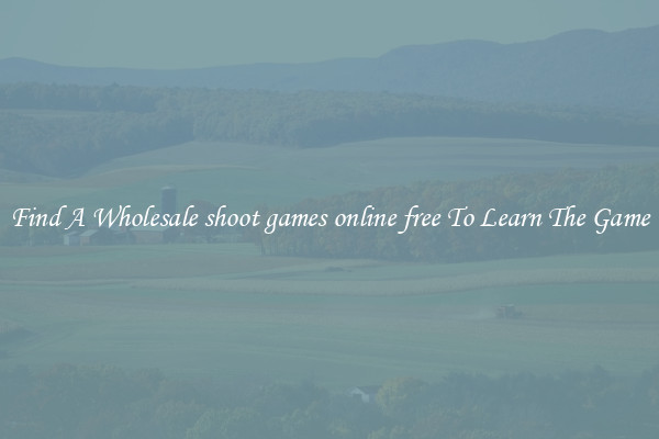 Find A Wholesale shoot games online free To Learn The Game