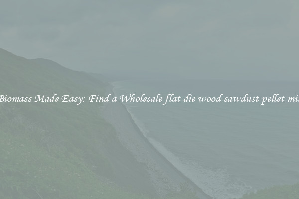  Biomass Made Easy: Find a Wholesale flat die wood sawdust pellet mill 