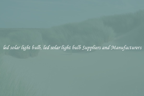 led solar light bulb, led solar light bulb Suppliers and Manufacturers