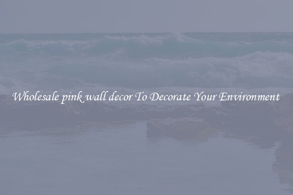 Wholesale pink wall decor To Decorate Your Environment 