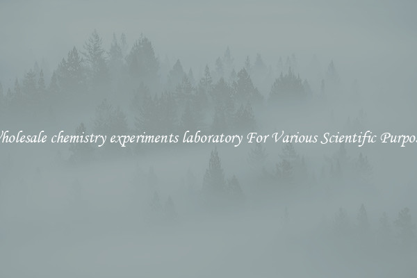 Wholesale chemistry experiments laboratory For Various Scientific Purposes