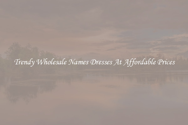 Trendy Wholesale Names Dresses At Affordable Prices