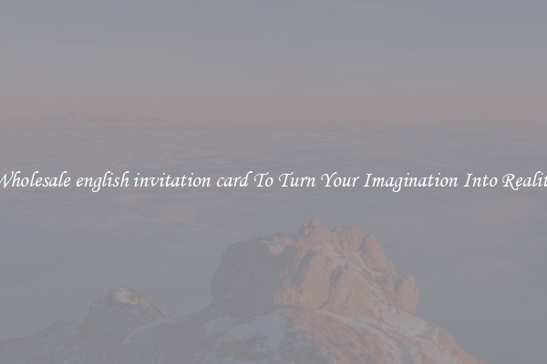 Wholesale english invitation card To Turn Your Imagination Into Reality