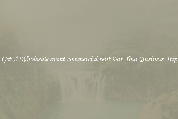 Get A Wholesale event commercial tent For Your Business Trip
