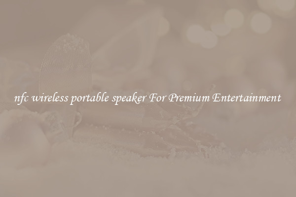 nfc wireless portable speaker For Premium Entertainment 