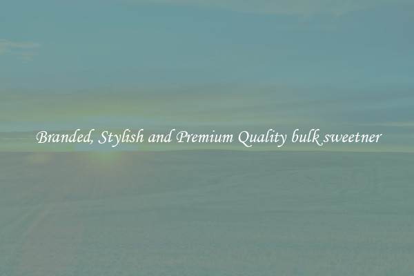 Branded, Stylish and Premium Quality bulk sweetner