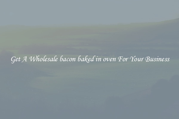 Get A Wholesale bacon baked in oven For Your Business