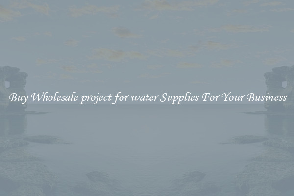 Buy Wholesale project for water Supplies For Your Business