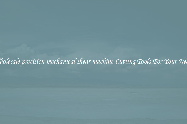 Wholesale precision mechanical shear machine Cutting Tools For Your Needs